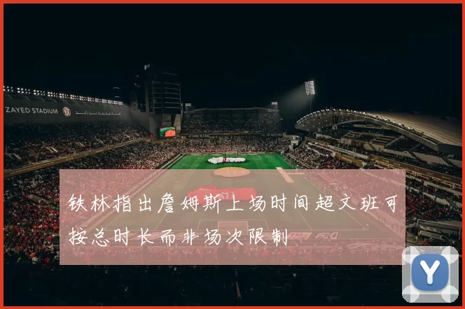 铁林指出詹姆斯上场时间超文班可按总时长而非场次限制
