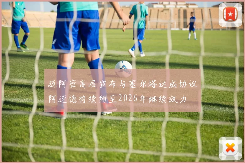 迈阿密高层宣布与塞尔塔达成协议阿连德将续约至2026年继续效力